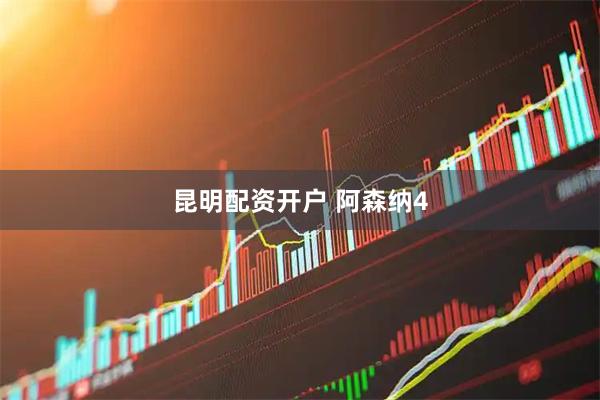 昆明配资开户 阿森纳4
